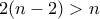 2(n-2) >   n