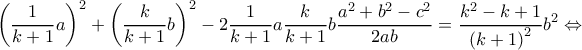 \displaystyle\left ( \frac{1}{k+1}a \right ) ^{2}+\left ( \frac{k}{k+1}b \right )^{2} -2\frac{1}{k+1}a\frac{k}{k+1}b\frac{a^{2}+b^{2}-c^{2}}{2ab} = \frac{{k^{2}-k+1}}{\left ( k+1 \right )^{2}}b^{2}\Leftrightarrow