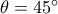 \theta  = 45^\circ 