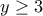 \displaystyle{y\geq 3}