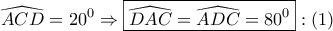 \displaystyle{ 
\widehat{ACD} = 20^0  \Rightarrow \boxed{\widehat{DAC} = \widehat{ADC} = 80^0 }:\left( 1 \right) 
}