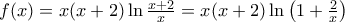 f(x)=x(x+2)\ln \frac{x+2}{x}=x(x+2)\ln \left( 1+\frac{2}{x} \right)