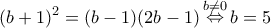 \displaystyle {(b + 1)^2} = (b - 1)(2b - 1)\mathop  \Leftrightarrow \limits^{b \ne 0} b = 5