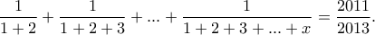 \dfrac{1}{1+2}+\dfrac{1}{1+2+3}+...+\dfrac{1}{1+2+3+...+x} = \dfrac{2011}{2013}  .