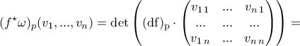 \displaystyle{(f^{\star}\omega)_{p}(v_1,...,v_n)=\rm{det}\left((\mathrm{d}f)_{p}\cdot \begin{pmatrix} 
 v_{1\,1}&...  &v_{n\,1} \\  
 ...& ... & ...\\   
 v_{1\,n}&...  & v_{n\,n} 
\end{pmatrix}\right)=}