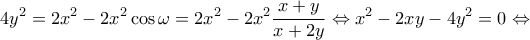 \displaystyle 4{y^2} = 2{x^2} - 2{x^2}\cos \omega  = 2{x^2} - 2{x^2}\frac{{x + y}}{{x + 2y}} \Leftrightarrow {x^2} - 2xy - 4{y^2} = 0 \Leftrightarrow 