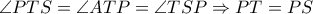  \angle PTS= \angle ATP= \angle TSP \Rightarrow PT=PS