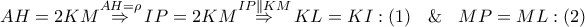 AH=2KM\overset{AH=\rho }{\mathop{\Rightarrow }}\,IP=2KM\overset{IP\parallel KM}{\mathop{\Rightarrow }}\,KL=KI:\left( 1 \right)\,\,\And \,\,MP=ML:\left( 2 \right)