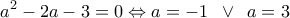 \displaystyle{ 
\,a^2  - 2a - 3 = 0 \Leftrightarrow a =  - 1\,\,\, \vee \,\,\,a = 3\,\, 
}