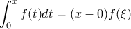 \displaystyle{\int_{0}^{x}{f(t)}dt=(x-0)f(\xi)}