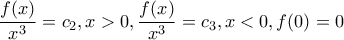 \displaystyle{\frac{f(x)}{x^3}=c_2,x>0 , \frac{f(x)}{x^3}=c_3,x<0 , f(0)=0}