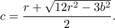 \displaystyle c = \frac{{r + \sqrt {12{r^2} - 3{b^2}} }}{2}.