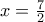 x=\frac {7}{2}