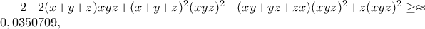 2-2(x+y+z)xyz+(x+y+z)^2(xyz)^2-(xy+yz+zx)(xyz)^2+z(xyz)^2\geq \approx0,0350709, 2-2(x+y+z)xyz+(x+y+z)^2(xyz)^2-(xy+yz+zx)(xyz)^2+z(xyz)^2\geq \approx0,0350709,