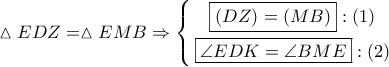 \vartriangle EDZ = \vartriangle EMB \Rightarrow \left\{ \begin{gathered} 
  \boxed{\left( {DZ} \right) = \left( {MB} \right)}:\left( 1 \right) \\  
  \boxed{\angle EDK = \angle BME}:\left( 2 \right) \\  
\end{gathered}  \right.