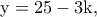 \displaystyle{\rm y=25-3k,}