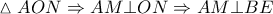 \vartriangle AON \Rightarrow AM \bot ON \Rightarrow AM \bot BE