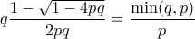 \displaystyle q \frac{1 - \sqrt{1-4pq}}{2pq} = \frac{\min(q,p)}{p}
