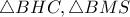 \triangle BHC , \triangle BMS