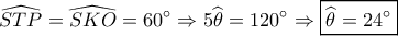 \displaystyle \widehat {STP} = \widehat {SKO} = 60^\circ  \Rightarrow 5\widehat {{\theta _{}}} = 120^\circ  \Rightarrow \boxed{\widehat {{\theta _{}}} = 24^\circ }