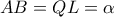 \displaystyle{AB = QL = \alpha }