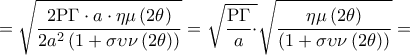 \displaystyle  = \sqrt {\frac{{2{\rm P}\Gamma  \cdot a \cdot \eta \mu \left( {2\theta } \right)}}{{2{a^2}\left( {1 + \sigma \upsilon \nu \left( {2\theta } \right)} \right)}}}  = \sqrt {\frac{{{\rm P}\Gamma }}{a} \cdot } \sqrt {\frac{{\eta \mu \left( {2\theta } \right)}}{{\left( {1 + \sigma \upsilon \nu \left( {2\theta } \right)} \right)}}}  =