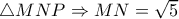 \triangle MNP \Rightarrow MN= \sqrt{5}