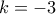 \displaystyle{k=-3}