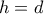 h=d