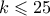 k \leqslant 25