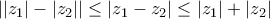 \left | \left | z_{1} \right |-\left | z_{2} \right | \right |\leq \left | z_{1}-z_{2} \right |\leq \left | z_{1} \right |+\left | z_{2} \right |