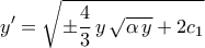 \displaystyle{y^{\prime}}=\sqrt{\pm\frac{4}{3}\,y\,\sqrt{\alpha\,y}+2c_1}