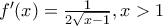 f'(x)=\frac{1}{2\sqrt{x-1}} ,x>1