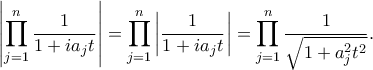 \displaystyle
\left| \prod_{j=1}^n \frac{1}{1+ia_j t} \right| = \prod_{j=1}^n \left| \frac{1}{1+ia_j t} \right| = \prod_{j=1}^n \frac{1}{\sqrt{1+a_j^2 t^2}}.
\displaystyle
\left| \prod_{j=1}^n \frac{1}{1+ia_j t} \right| = \prod_{j=1}^n \left| \frac{1}{1+ia_j t} \right| = \prod_{j=1}^n \frac{1}{\sqrt{1+a_j^2 t^2}}.