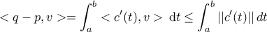\displaystyle{<q-p,v>=\int_{a}^{b}<c^\prime(t),v>\,\mathrm{d}t\leq \int_{a}^{b}||c^\prime(t)||\,\matrm{d}t}