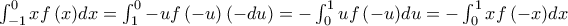 \int_{ - 1}^0 {xf\left( x \right)} dx = \int_1^0 { - uf\left( { - u} \right)} \left( { - du} \right) =  - \int_0^1 {uf\left( { - u} \right)} du =  - \int_0^1 {xf\left( { - x} \right)} dx