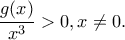 \displaystyle \frac{{g(x)}}{{{x^3}}} > 0,x \ne 0.