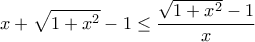 \displaystyle{x + \sqrt{1+x^2} -1 \leq \frac{\sqrt{1+x^2}-1}{x}}
