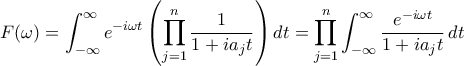 \displaystyle
F(\omega) = \int_{-\infty}^{\infty} e^{-i\omega t} \left( \prod_{j=1}^n \frac{1}{1 + ia_j t} \right) dt
= \prod_{j=1}^n \int_{-\infty}^{\infty} \frac{e^{-i\omega t}}{1 + ia_j t} \, dt
\displaystyle
F(\omega) = \int_{-\infty}^{\infty} e^{-i\omega t} \left( \prod_{j=1}^n \frac{1}{1 + ia_j t} \right) dt
= \prod_{j=1}^n \int_{-\infty}^{\infty} \frac{e^{-i\omega t}}{1 + ia_j t} \, dt