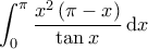 \displaystyle{\int_{0}^{\pi} \frac{x^2 \left( \pi - x \right)}{\tan x} \, \mathrm{d}x }