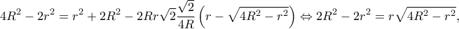 \displaystyle 4{R^2} - 2{r^2} = {r^2} + 2{R^2} - 2Rr\sqrt 2 \frac{{\sqrt 2 }}{{4R}}\left( {r - \sqrt {4{R^2} - {r^2}} } \right) \Leftrightarrow 2{R^2} - 2{r^2} = r\sqrt {4{R^2} - {r^2}}, 