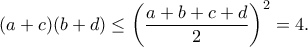 \displaystyle{(a+c)(b+d)\leq \left(\frac{a+b+c+d}{2}\right)^2=4.}
