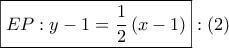 \boxed{EP:y - 1 = \dfrac{1}{2}\left( {x - 1} \right)}:\left( 2 \right)