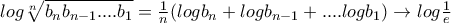 log\sqrt[n]{b_{n}b_{n-1}....b_{1}}=\frac{1}{n}(logb_{n}+logb_{n-1}+....logb_{1})\rightarrow log\frac{1}{e}