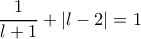 \displaystyle{ \dfrac{1}{l+1}+\left | l-2 \right |  =1 }
