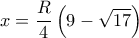 \displaystyle x = \frac{R}{4}\left( {9 - \sqrt {17} } \right)