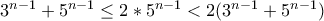 3^{n-1}+5^{n-1}\le2*5^{n-1}<2(3^{n-1}+5^{n-1})