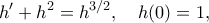 \displaystyle{ 
h'+h^2=h^{3/2}, \quad h(0)=1, 
}