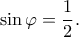 \displaystyle \sin \varphi  = \frac{1}{2}.