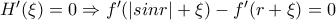 H'(\xi)=0 \Rightarrow f'(|sinr|+\xi)-f'(r+\xi)=0